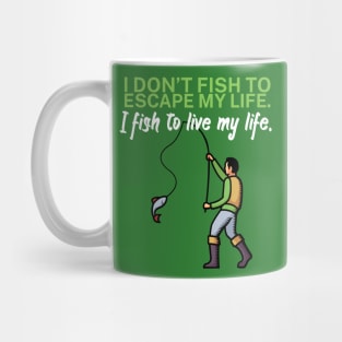 I don’t fish to escape my life I fish to live my Mug